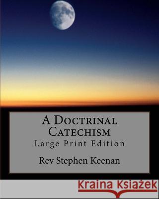 A Doctrinal Catechism: Large Print Edition Rev Stephen Keenan 9781973921981 Createspace Independent Publishing Platform - książka