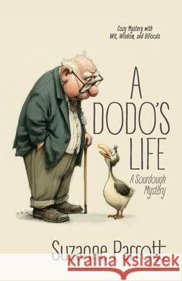 A Dodo's Life: A Sourdough Mystery: Cozy Mystery with Wit, Wisdom, and Bifocals Suzanne Parrott Anja Elen Maren Sage 9781960350060 Parrott Publications - książka