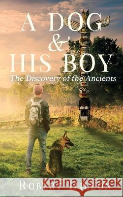 A Dog and His Boy: The Discovery of the Ancients Robert Dillon   9781956019780 Dartfrog Books LLC - książka