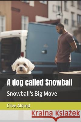 A dog called Snowball: Snowball's Big Move Clive Aldred   9798853718067 Independently Published - książka