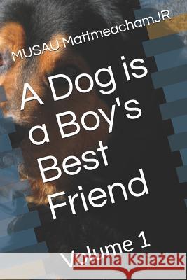 A Dog is a Boy's Best Friend: Volume 1 Musau Mattmeachamjr 9781077077072 Independently Published - książka