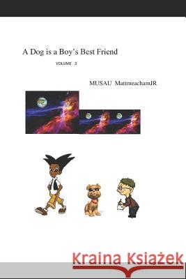 A Dog is a Boy's Best Friend: Volume 3 Musau Mattmeachamjr 9781077346550 Independently Published - książka
