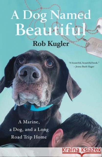 A Dog Named Beautiful: A Marine, a Dog, and a Long Road Trip Home Rob Kugler 9781250164261 Flatiron Books - książka