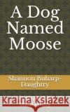 A Dog Named Moose Madi Frisby Shannon Buharp-Daughtry 9781701368118 Independently Published