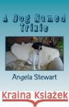 A Dog Named Trixie Angela Stewart 9780578155241 Angela F Stewart