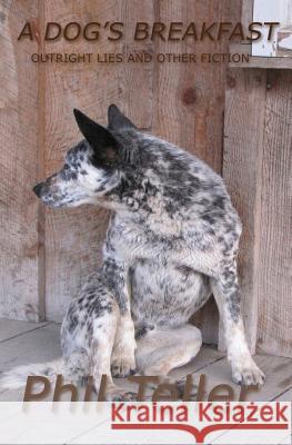 A Dog's Breakfast: Outright Lies and Other Short Fiction Phil Teller 9781491034019 Createspace - książka