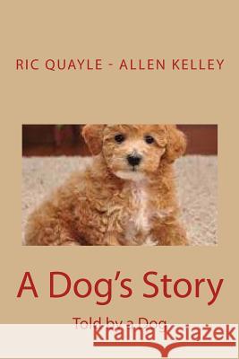 A Dog's Story: Told by a Dog Ric Quayle Allen Kelley 9781539954491 Createspace Independent Publishing Platform - książka