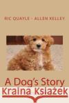 A Dog's Story: Told by a Dog Ric Quayle Allen Kelley 9781539954491 Createspace Independent Publishing Platform