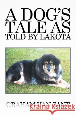 A Dog's Tale as Told by Lakota Graham Van Zant 9781514450567 Xlibris - książka