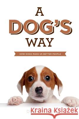 A Dog's Way: How Dogs Make Us Better People Dean Miller 9781502598271 Createspace - książka