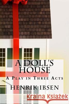 A Doll's House: A Play in Three Acts Henrik Ibsen 9781540489975 Createspace Independent Publishing Platform - książka