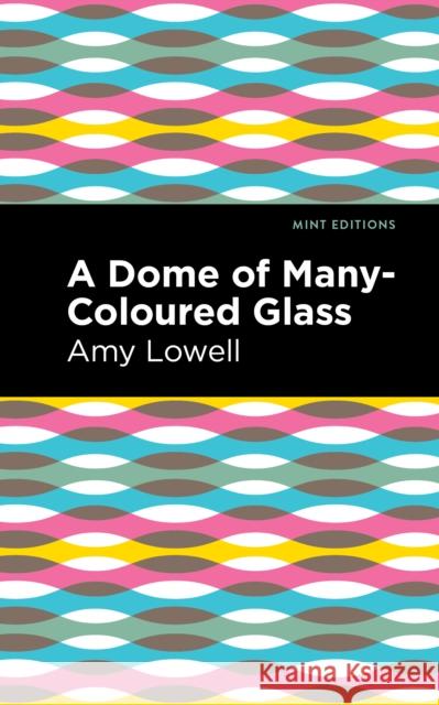 A Dome of Many-Coloured Glass Amy Lowell Mint Editions 9781513295855 Mint Editions - książka