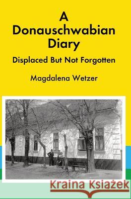 A Donauschwabian Diary: Displaced But Not Forgotten Magdalena Wetzer 9780999423509 Nicholas Dean Pentcheff - książka