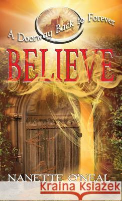 A Doorway Back to Forever: Believe: Welcome, Skyborn Warrior. Your Awakening is now O'Neal, Nanette 9781943526581 Nanette O'Neal Author - książka