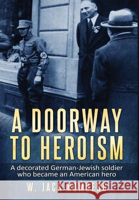 A Doorway to Heroism: A decorated German-Jewish Soldier who became an American Hero W. Jack Romberg 9789493231511 Amsterdam Publishers - książka