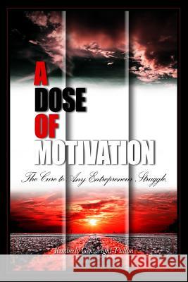 A Dose of Motivation: The Cure to Any Entrepreneur Struggle. Kimberly Genwright-Fulton 9781535559164 Createspace Independent Publishing Platform - książka