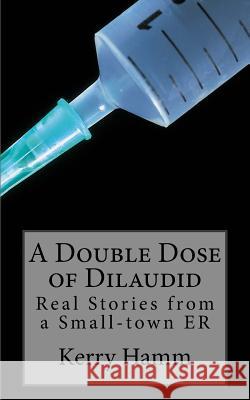 A Double Dose of Dilaudid: Real Stories from a Small-town ER Hamm, Kerry 9781511829847 Createspace - książka