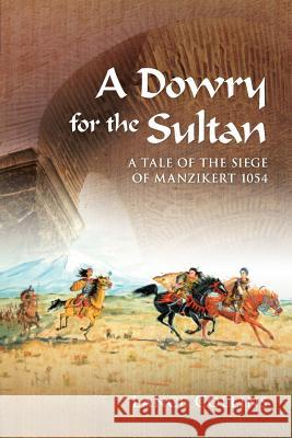 A Dowry for the Sultan: A tale of the siege of Manzikert 1054 Collins, Lance 9780994540904 Lance Collins - książka