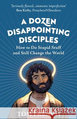 A Dozen Disappointing Disciples: How to Do Stupid Stuff and Still Change the World Tom French 9780648304180 Frendrussi Press - książka