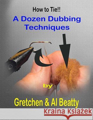A Dozen Dubbing Techniques: How to Tie!! Gretchen &. Al Beatty 9781724111609 Independently Published - książka