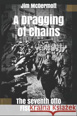 A Dragging of Chains: The seventh Otto Fischer novel Jim McDermott 9781081961435 Independently Published - książka