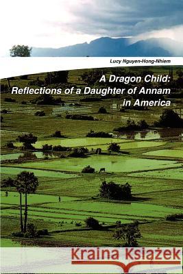 A Dragon Child: Reflections of a Daughter of Annam in America Nguyen-Hong-Nhiem, Lucy 9780595328390 iUniverse - książka
