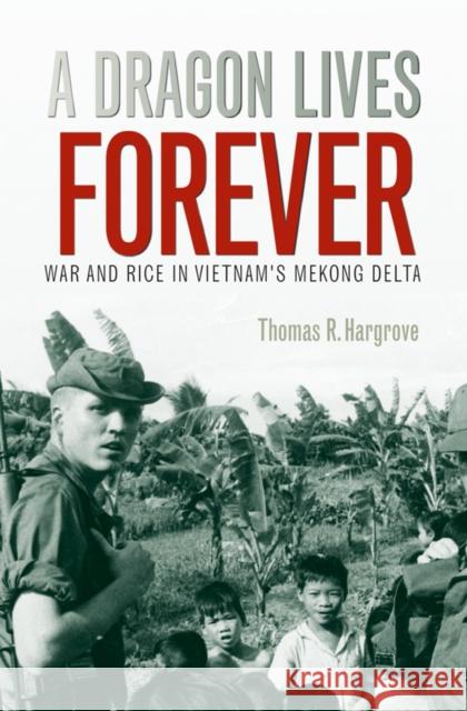 A Dragon Lives Forever: War and Rice in Vietnam's Mekong Delta Thomas R. Hargrove 9781603440608 Texas A&M University Press - książka
