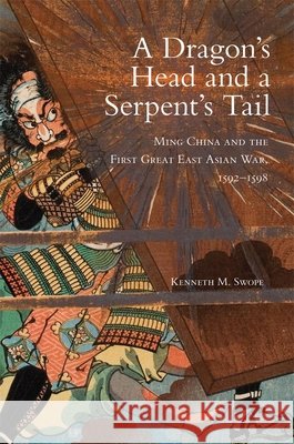 A Dragon's Head and a Serpent's Tail: Ming China and the First Great East Asian War, 1592-1598 Volume 20 Swope, Kenneth M. 9780806155814 University of Oklahoma Press - książka