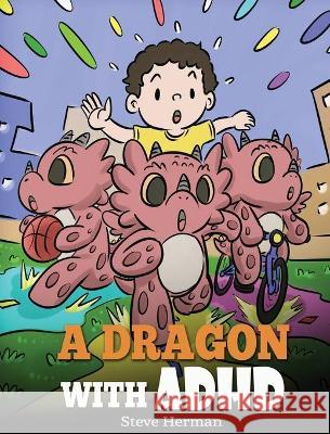 A Dragon With ADHD: A Children's Story About ADHD. A Cute Book to Help Kids Get Organized, Focus, and Succeed. Steve Herman 9781649160966 Dg Books Publishing - książka