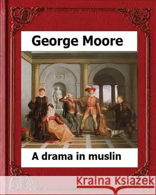 A Drama in Muslin London(1886) by: George Moore (realistic novel) Moore, George 9781530670574 Createspace Independent Publishing Platform - książka