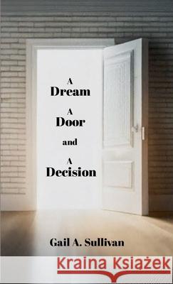A DREAM, A DOOR, and A DECISION Gail a. Sullivan 9781300723448 Lulu.com - książka