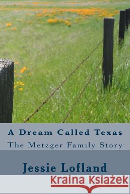 A Dream Called Texas: The Metzger Family Story Jessie L. Lofland 9781490322742 Createspace - książka