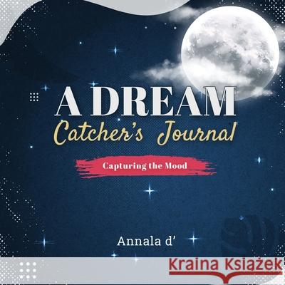 A Dream Catcher's Journal: Capturing The Mood Annala D' 9780578992044 Dream Catch Publishing - książka