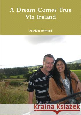 A Dream Comes True Via Ireland Patricia Aylward 9780557073481 Lulu.com - książka