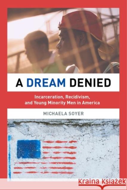 A Dream Denied: Incarceration, Recidivism, and Young Minority Men in America Michaela Soyer 9780520290440 University of California Press - książka