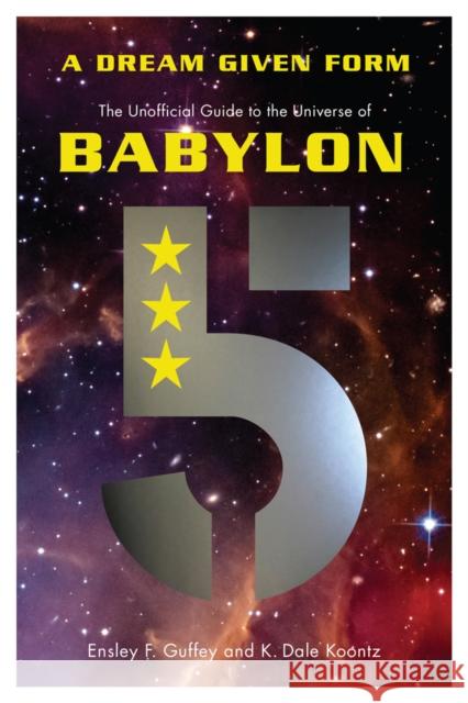 A Dream Given Form: The Unofficial Guide to the Universe of Babylon 5 K. Dale Koontz 9781770412651 ECW Press,Canada - książka