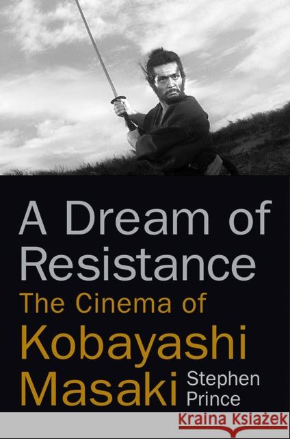 A Dream of Resistance: The Cinema of Kobayashi Masaki Stephen Prince 9780813592350 Rutgers University Press - książka