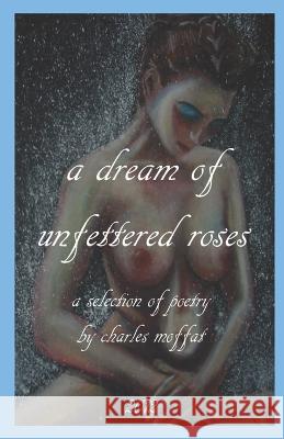 A dream of unfettered roses Moffat, Charles 9798718448054 Independently published - książka
