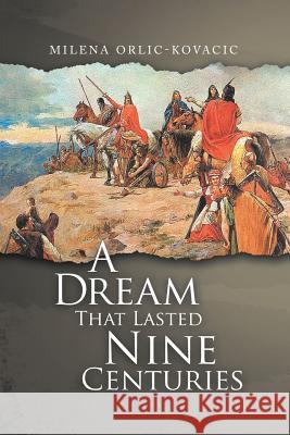 A Dream That Lasted Nine Centuries Milena Orlic-Kovacic 9781728383750 Authorhouse UK - książka