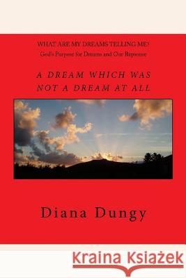 A Dream Which Was Not A Dream At All: God's Purpose and Our Response to Dreams Dungy, Diana Kaye 9781974470877 Createspace Independent Publishing Platform - książka