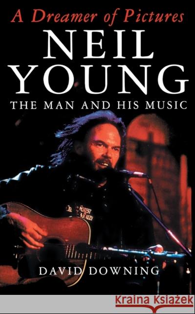 A Dreamer of Pictures: Neil Young: The Man and His Music Downing, David 9780306806117 Da Capo Press - książka