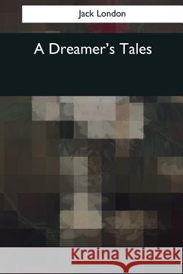 A Dreamer's Tales Jack London 9781544049007 Createspace Independent Publishing Platform - książka