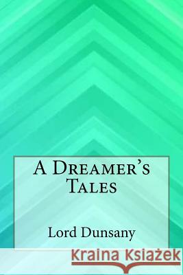 A Dreamer's Tales Lord Dunsany 9781547110063 Createspace Independent Publishing Platform - książka