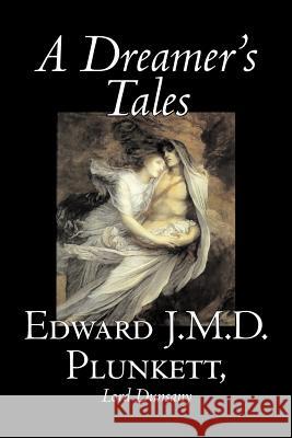 A Dreamer's Tales by Edward J. M. D. Plunkett, Fiction, Classics, Fantasy, Horror Edward J. M. D. Plunkett Edward John Moreton Dunsany 9781598186482 Alan Rodgers Books - książka