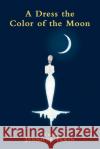 A Dress the Color of the Moon Jennifer Irwin 9781736776278 Glass Spider Publishing