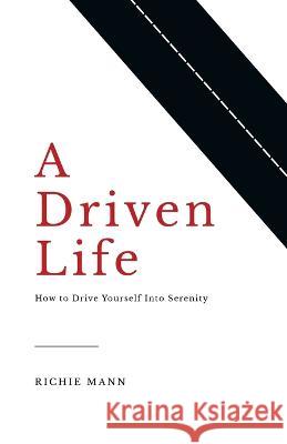 A Driven Life: How to Drive Yourself into Serenity Richie Mann 9798765230107 Balboa Press - książka