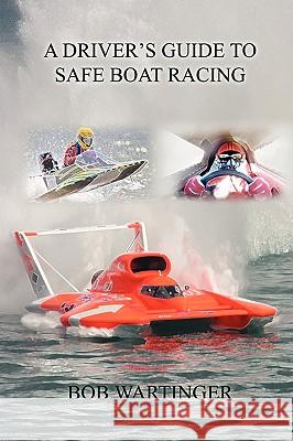 A Driver's Guide to Safe Boat Racing Wartinger, Bob 9781435710382 Lulu.com - książka