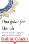 A Dua Guide for Umrah: This is a guide for performing Umrah and includes duas that you can use as guidance when performing Umrah. Waseem Mirza 9781687849861 Independently Published
