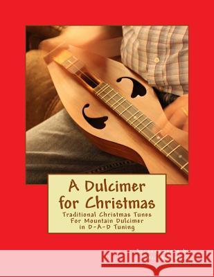 A Dulcimer for Christmas: Traditional Christmas Tunes For Mountain Dulcimer in D-A-D Tuning Wood, Michael Alan 9781540494542 Createspace Independent Publishing Platform - książka
