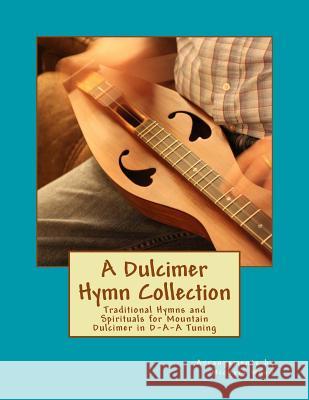 A Dulcimer Hymn Collection: Traditional Hymns and Spirituals for Mountain Dulcimer in D-A-A Tuning Michael Alan Wood 9781545145319 Createspace Independent Publishing Platform - książka